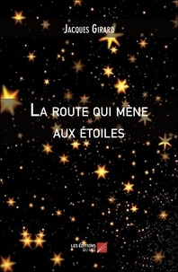 Jacques Girard - La route qui mène aux étoiles.