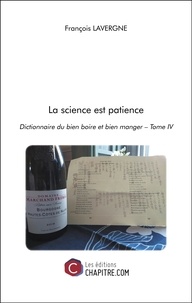 François Lavergne - La science est patience - Dictionnaire du bien boire et bien manger Tome 4.
