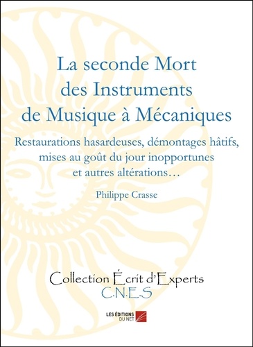 Philippe Crasse - La seconde Mort des Instruments de Musique à Mécaniques - Restaurations hasardeuses, démontages hâtifs, mises au goût du jour inopportunes et autres altératio.