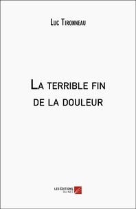 Luc Tironneau - La terrible fin de la douleur.