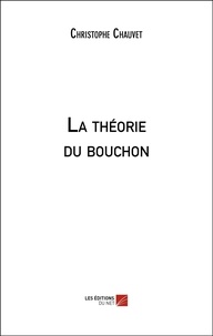 Christophe Chauvet - La théorie du bouchon.