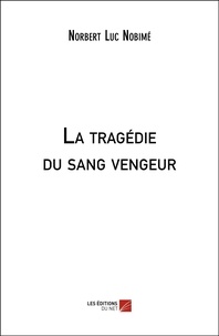 Norbert Luc Nobimé - La tragédie du sang vengeur.
