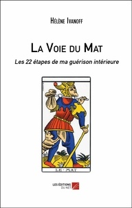 Hélène Ivanoff - La Voie du Mat - Les 22 étapes de ma guérison intérieure.