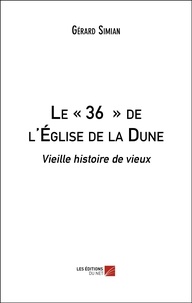 Gérard Simian - Le "36" de l'Eglise de la Dune Tome 1 : Vieille histoire de vieux.