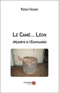 Patrick Frickert - Le Camé... Léon (Mystère à l’Ecomusée).