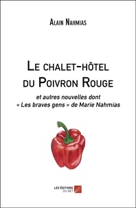 Alain Nahmias - Le chalet-hôtel du Poivron Rouge - et autres nouvelles dont « Les braves gens » de Marie Nahmias.