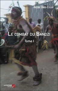 Arsène Ondo-Eyeghe - Le combat du Bandzi - Tome I.