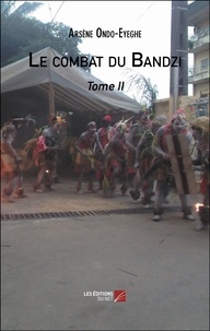 Arsène Ondo-Eyeghe - Le combat du Bandzi - Tome II.
