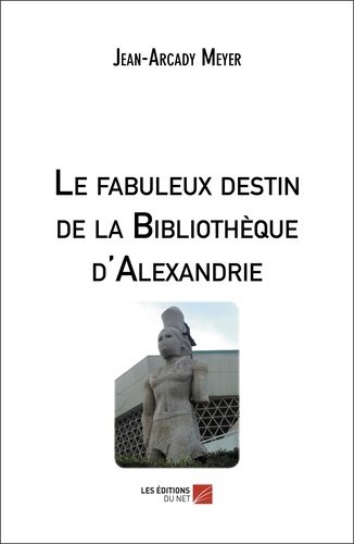Le fabuleux destin de la Bibliothèque d'Alexandrie