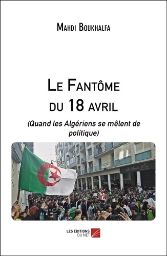Le Fantôme du 18 avril (Quand les Algériens se mêlent de politique)