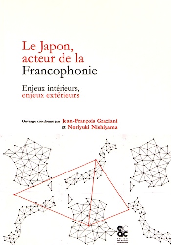 Jean-François Graziani et Noriyuki Nishiyama - Le Japon, acteur de la Francophonie - Enjeux intérieurs, enjeux extérieurs.