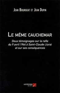 Jean Bourgeat et Jean Dupin - Le même cauchemar - Deux témoignages sur la rafle du 9 avril 1944 à Saint-Claude (Jura) et sur ses conséquences.
