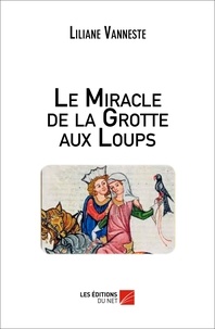 Liliane Vanneste - Le Miracle de la Grotte aux Loups.