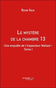 Rachid Hachi - Le mystère de la chambre 13 - Une enquête de l’inspecteur Mahad – Tome I.