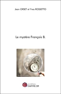 Jean Orset et Yves Rossetto - Le mystère François B..