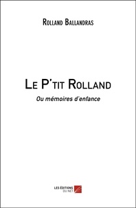 Rolland Ballandras - Le P'tit Rolland - Ou mémoires d’enfance.