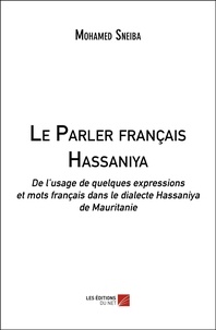 Mohamed Sneiba - Le Parler français Hassaniya - De l’usage de quelques expressions et mots français dans le dialecte Hassaniya de Mauritanie.