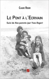 Claude Roger - Le Pont à l'Ecrivain - Suivi de Nos parents (par Yves Roger).