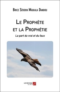 Brice Séverin Mabiala Dandou - Le Prophète et la Prophétie - La part du vrai et du faux.