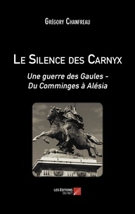 Grégory Chanfreau - Le silence des Carnyx - Une guerre des Gaules - Du Comminges à Alésia.