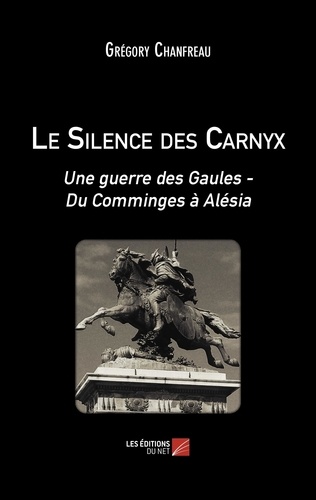 Le silence des Carnyx. Une guerre des Gaules - Du Comminges à Alésia