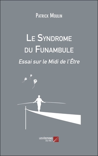 Le Syndrome du Funambule. Essai sur le Midi de l’Être