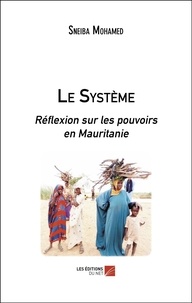 Mohamed Sneiba - Le Système - Réflexion sur les pouvoirs en Mauritanie.