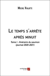 Michel Vialatte - Le temps s'arrête après minuit - Tome I : Itinéraire du saumon (journal 2020-2021).
