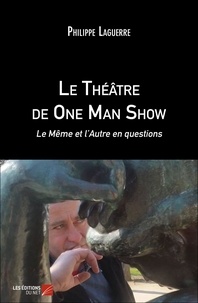 Philippe Laguerre - Le Théâtre de One Man Show - Le Même et l'Autre en questions.