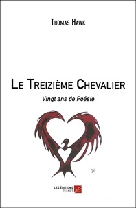 Thomas Hawk - Le Treizième Chevalier - Vingt ans de Poésie.