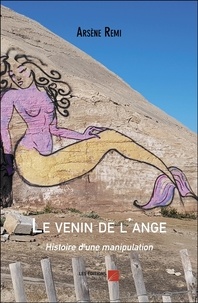 Arsène Remi - Le venin de l'ange - Histoire d'une manipulation.