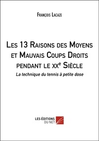 François Lacaze - Les 13 Raisons des Moyens et Mauvais Coups Droits pendant le xxe Siècle - La technique du tennis à p.
