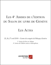  Fondation pour l'écrit - Les 4e Assises de l'édition du Salon du livre de Genève - Les Actes - 25, 26, 27 avril 2018 – Centre de congrès de Palexpo, Genève.