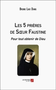 Dang bruno Laki - Les 5 prières de Sœur Faustine - Pour tout obtenir de Dieu.