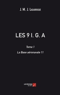 J. m. j. Lagarrigue - LES 9 I. G. A - Tome 1- La Base aéronavale 11 - Tome 1.