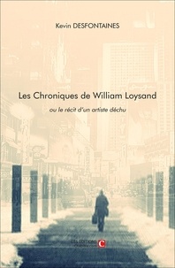 Kevin Desfontaines - Les Chroniques de William Loysand, ou le récit d'un artiste déchu.
