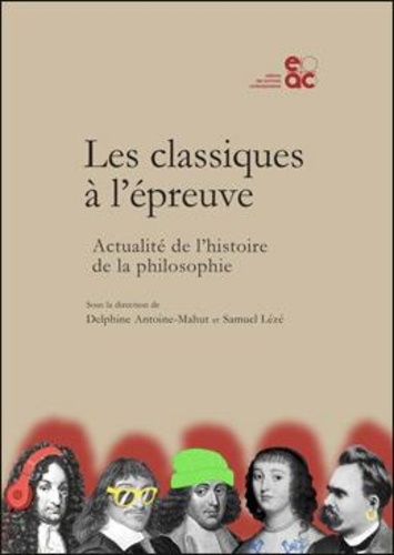 Delphine Antoine-Mahut et Samuel Lézé - Les classiques à l'épreuve - Actualité de l'histoire de la philosophie.