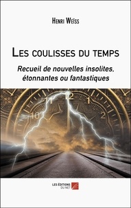 Henri Weiss - Les coulisses du temps - Recueil de nouvelles insolites, étonnantes ou fantastiques.