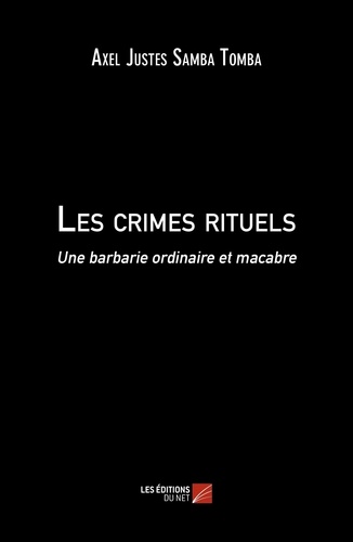 Tomba axel Justes - Les crimes rituels - Une barbarie ordinaire et macabre.