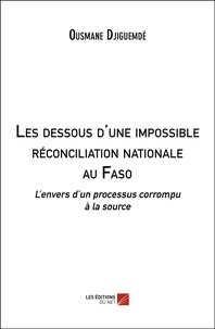 Ousmane Djiguemde - Les dessous d'une impossible réconciliation nationale au Faso - L'envers d'un processus corrompu à la source.