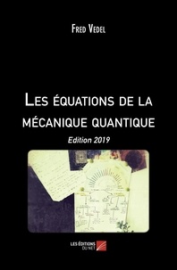 Fred Vedel - Les équations de la mécanique quantique - Edition 2019.