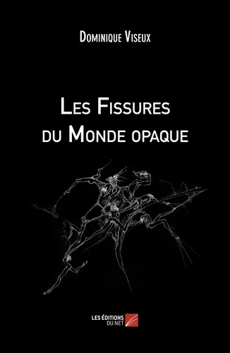 Dominique Viseux - Les Fissures du Monde opaque.