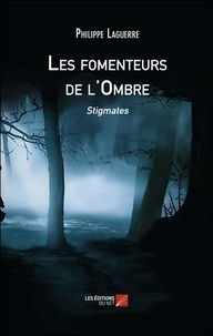 Philippe Laguerre - Les fomenteurs de l'Ombre - Stigmates.