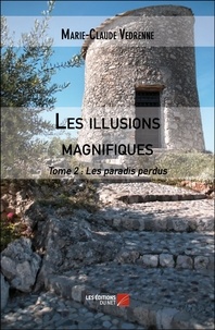 Marie-claude Vedrenne - Les illusions magnifiques - Tome 2 : Les paradis perdus.