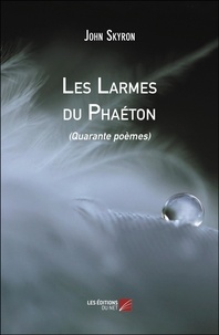 John Skyron - Les Larmes du Phaéton - (Quarante poèmes).