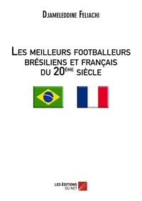 Djameleddine Feliachi - Les meilleurs footballeurs brésiliens et français du 20ème siècle.