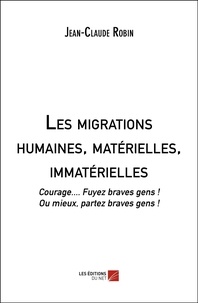 Jean-Claude Robin - Les migrations humaines, matérielles, immatérielles - Courage.... Fuyez braves gens ! Ou mieux, partez braves gens !.