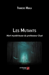 Francois Mbala - Les Mutants - Mort mystérieuse du professeur Duat.