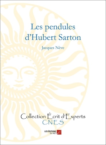 Jacques Neve - Les pendules d'Hubert Sarton 1748-1828 - Horloger-Mécanicien, Inventeur.