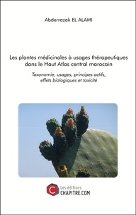 Abderrazak El Alami - Les plantes médicinales à usages thérapeutiques dans le Haut Atlas central marocain - Taxonomie, usages, principes actifs, effets biologiques et toxicité.